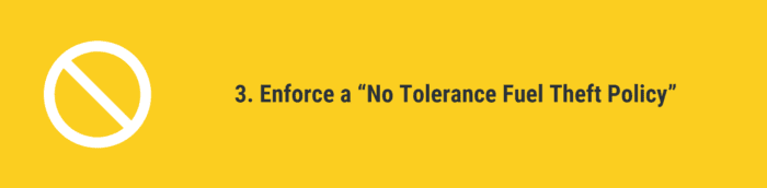 Enforce a "No Tolerance Fuel Theft"