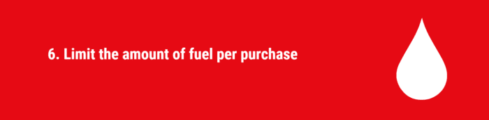 Limit the amount of fuel per purchase